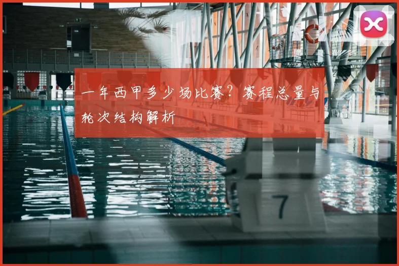 一年西甲多少场比赛？赛程总量与轮次结构解析