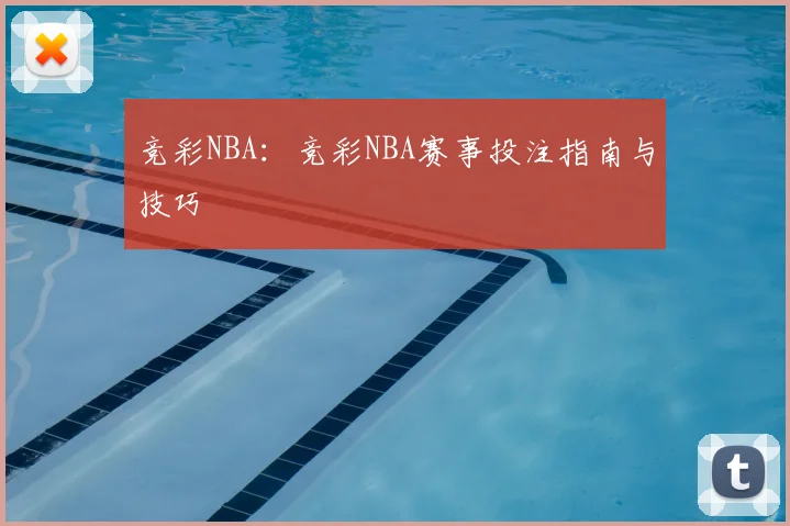 竞彩NBA：竞彩NBA赛事投注指南与技巧