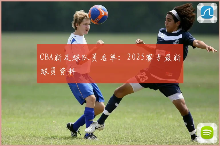 CBA新足球队员名单：2025赛季最新球员资料