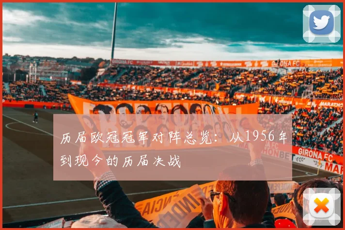 历届欧冠冠军对阵总览:从1956年到现今的历届决战